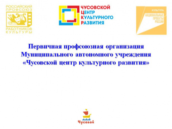 Первичная профсоюзная организация  Муниципального автономного учреждения «Чусовской центр культурного развития»